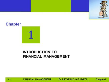 Excel Books FINANCIAL MANAGEMENT, Dr. Sudhindra BhatChapter-1FINANCIAL MANAGEMENT, Dr. RATNESH CHATURVEDI 1 – 1 1 Chapter INTRODUCTION TO FINANCIAL MANAGEMENT.
