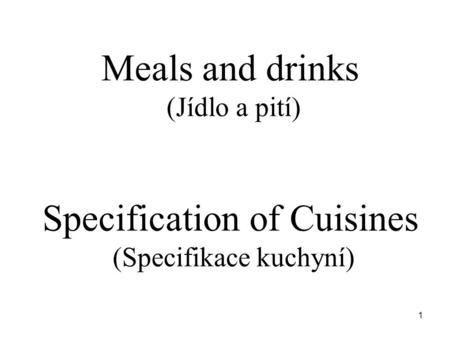 Meals and drinks (Jídlo a pití) Specification of Cuisines (Specifikace kuchyní) 1.