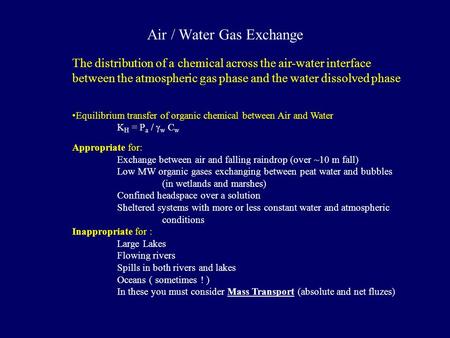 Air / Water Gas Exchange The distribution of a chemical across the air-water interface between the atmospheric gas phase and the water dissolved phase.