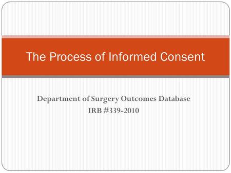 Department of Surgery Outcomes Database IRB #339-2010 The Process of Informed Consent.