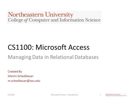 CS1100: Microsoft Access Managing Data in Relational Databases Created By Martin Schedlbauer CS11001Microsoft Access - Introduction.