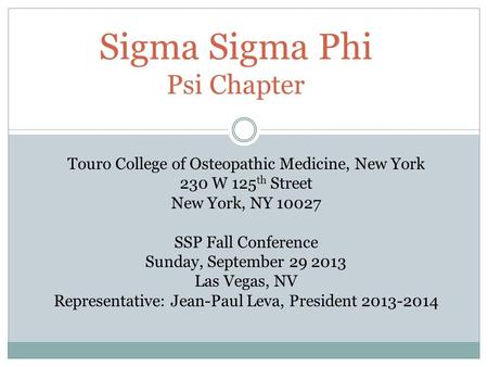 Sigma Sigma Phi Psi Chapter Touro College of Osteopathic Medicine, New York 230 W 125 th Street New York, NY 10027 SSP Fall Conference Sunday, September.