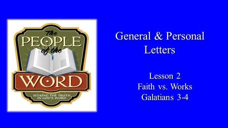 General & Personal Letters Lesson 2 Faith vs. Works Galatians 3-4.
