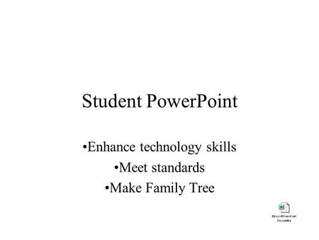 Student PowerPoint Enhance technology skills Meet standards Make Family Tree.