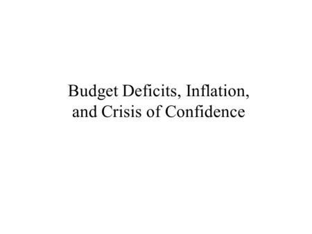 Budget Deficits, Inflation, and Crisis of Confidence.