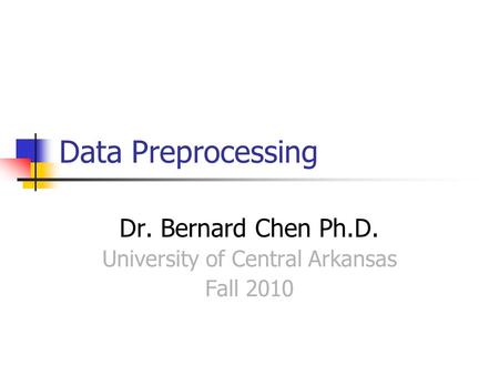 Data Preprocessing Dr. Bernard Chen Ph.D. University of Central Arkansas Fall 2010.