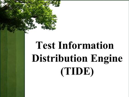 Test Information Distribution Engine (TIDE). TIDE Understand the role and purpose of TIDE in supporting student success and achievement. Objectives.