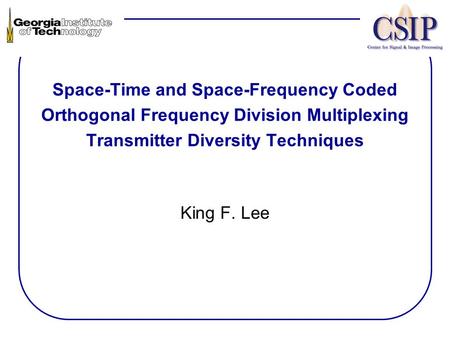 Space-Time and Space-Frequency Coded Orthogonal Frequency Division Multiplexing Transmitter Diversity Techniques King F. Lee.