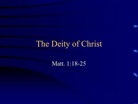 The Deity of Christ Matt. 1:18-25. The Creation We find some interesting terms used – Gen. 1:1, 26 –The Hebrew word is Elohim, a plural form – To whom.