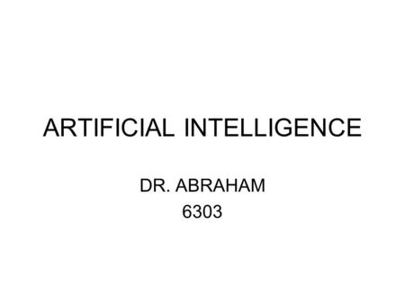 ARTIFICIAL INTELLIGENCE DR. ABRAHAM 6303. AI a field of computer science that is concerned with mechanizing things people do that require intelligent.
