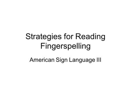 Strategies for Reading Fingerspelling American Sign Language III.