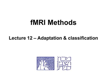 fMRI Methods Lecture 12 – Adaptation & classification