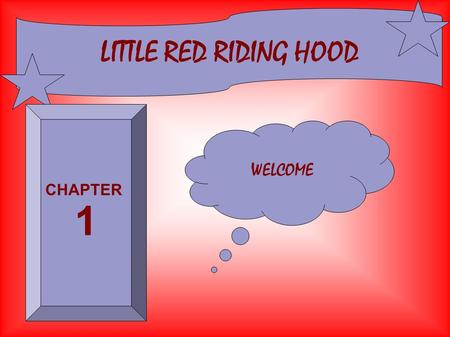 LITTLE RED RIDING HOOD WELCOME CHAPTER 1 Little red riding hood went to see her grandma in the wood.