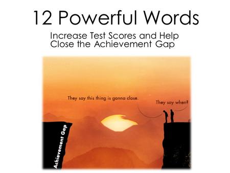 12 Powerful Words Increase Test Scores and Help Close the Achievement Gap.