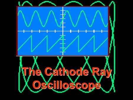 © John Parkinson 1 The Cathode Ray Oscilloscope 2 THE CATHODE RAY OSCILLOSCOPE X DEFLECTION PLATES Y DEFLECTION PLATES Electron Beam Vacuum Fluorescent.