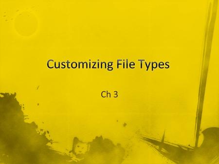Ch 3. File Types and File Extensions File extensions are hidden by default –This prevents people from changing them –It's difficult to tell files with.