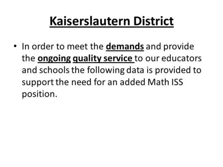 Kaiserslautern District In order to meet the demands and provide the ongoing quality service to our educators and schools the following data is provided.