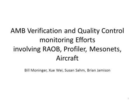 AMB Verification and Quality Control monitoring Efforts involving RAOB, Profiler, Mesonets, Aircraft Bill Moninger, Xue Wei, Susan Sahm, Brian Jamison.