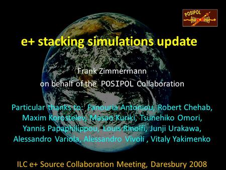 E+ stacking simulations update Frank Zimmermann on behalf of the POSIPOL Collaboration Particular thanks to: Fanouria Antoniou, Robert Chehab, Maxim Korostelev,