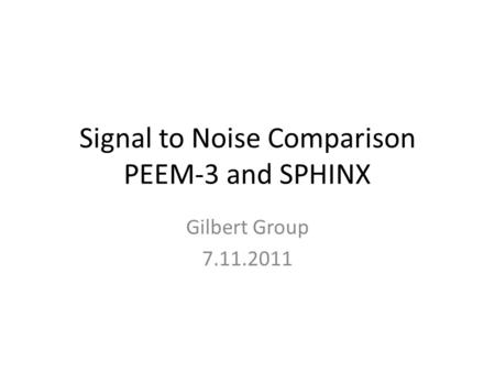 Signal to Noise Comparison PEEM-3 and SPHINX Gilbert Group 7.11.2011.