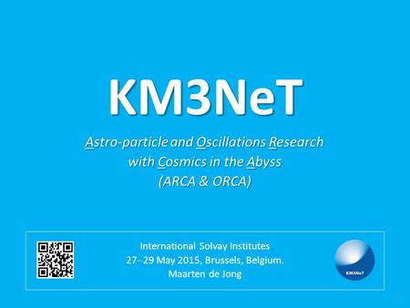 KM3NeT International Solvay Institutes 27  29 May 2015, Brussels, Belgium. Maarten de Jong Astro-particle and Oscillations Research with Cosmics in the.