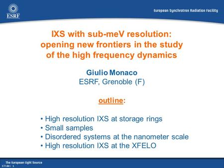 Slide: 1 IXS with sub-meV resolution: opening new frontiers in the study of the high frequency dynamics Giulio Monaco ESRF, Grenoble (F) outline: High.