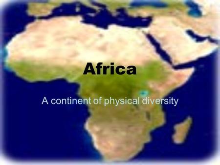 Africa A continent of physical diversity. The equator divides the continent in half. Cairo, Egypt is as far away from the equator as New Orleans.