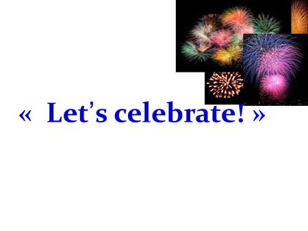 « Let ’ s celebrate! ». Today we are going to: -revise the vocabulary - learn new words -know some facts about celebrations in Russia and in Great Britain.