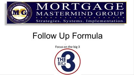 Follow Up Formula Focus on the big 3. These are the main layers that should be a given in each of your marketing strategies The big 3 Key elements 1.