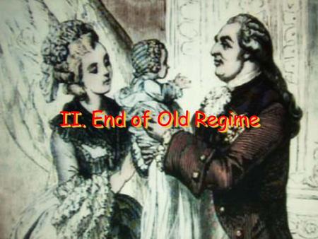 II. End of Old Regime. A. Great Fear Great Fear - Rumors spread that French nobles wanted to starve peasants Hunger and grain shortages drove many to.