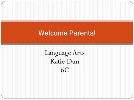 Language Arts Katie Dun 6C Welcome Parents!. About Me Grew up in Bucks County, Neshaminy High School Attended West Chester University Graduated with a.