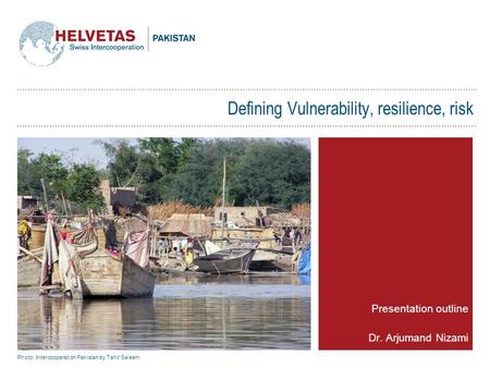 Defining Vulnerability, resilience, risk Presentation outline Dr. Arjumand Nizami Photo: Intercooperation Pakistan by Tahir Saleem.