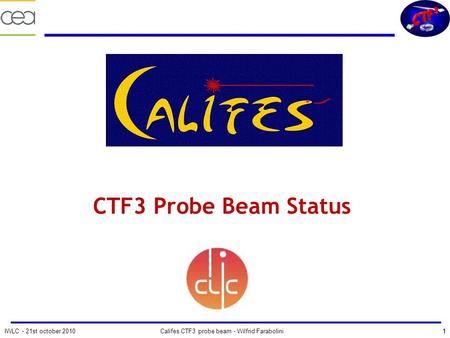 IWLC - 21st october 2010Califes CTF3 probe beam - Wilfrid Farabolini1 CTF3 Probe Beam Status 1.