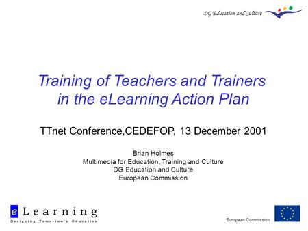 European Commission DG Education and Culture Training of Teachers and Trainers in the eLearning Action Plan TTnet Conference,CEDEFOP, 13 December 2001.