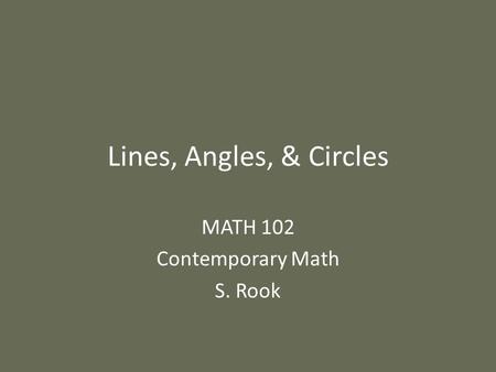 Lines, Angles, & Circles MATH 102 Contemporary Math S. Rook.
