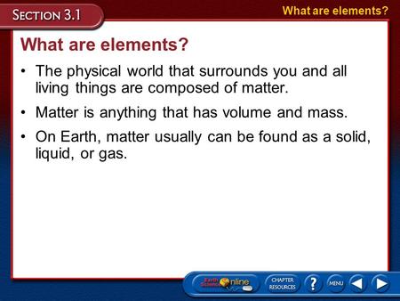 Matter is anything that has volume and mass. On Earth, matter usually can be found as a solid, liquid, or gas. What are elements? The physical world that.