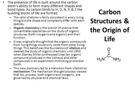 Carbon Structures & the Origin of Life The presence of life is built around the carbon atom's ability to form many different shapes and bond types. As.