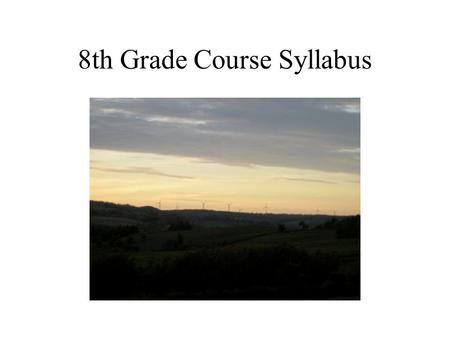 8th Grade Course Syllabus. Class Expectations Each Student Will: –Take responsibility for their actions –Arrive to class & be seated in assigned seat.