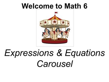 Expressions & Equations Carousel Welcome to Math 6.