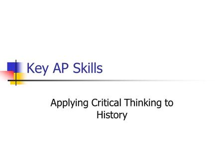 Key AP Skills Applying Critical Thinking to History.