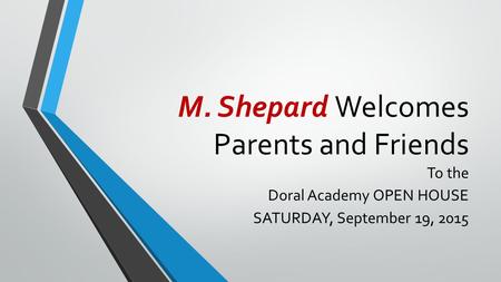 M. Shepard Welcomes Parents and Friends To the Doral Academy OPEN HOUSE SATURDAY, September 19, 2015.