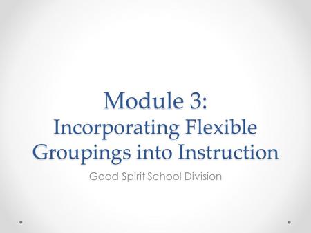 Module 3: Incorporating Flexible Groupings into Instruction