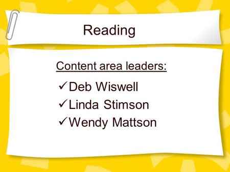 Reading Content area leaders: Deb Wiswell Linda Stimson Wendy Mattson.