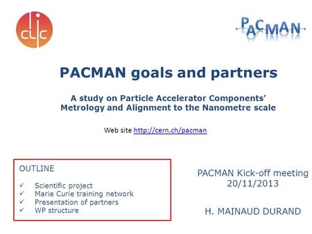 H. MAINAUD DURAND PACMAN goals and partners A study on Particle Accelerator Components’ Metrology and Alignment to the Nanometre scale OUTLINE Scientific.