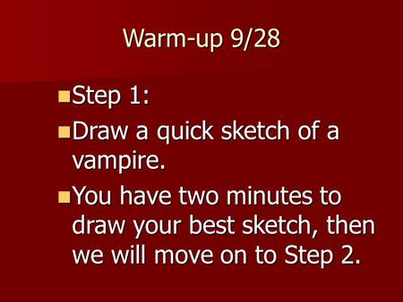 Warm-up 9/28 Step 1: Step 1: Draw a quick sketch of a vampire. Draw a quick sketch of a vampire. You have two minutes to draw your best sketch, then we.