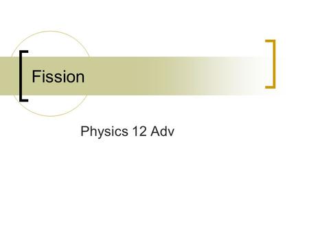 Fission Physics 12 Adv. Comprehension Check 1. Two deuterium nuclei fuse to form a tritium nuclei and a proton. How much energy is liberated? 2. A deuterium.