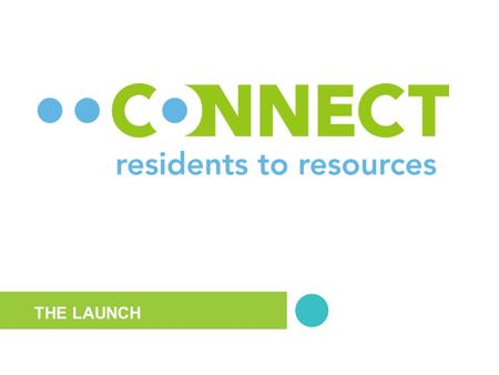 THE LAUNCH. What is CONNECT The MissionThe PlaceThe PeopleThe Impact Each with deep experience in helping residents reach financial goals and move to.