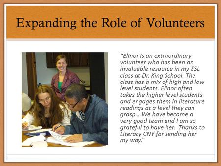 Expanding the Role of Volunteers “Elinor is an extraordinary volunteer who has been an invaluable resource in my ESL class at Dr. King School. The class.
