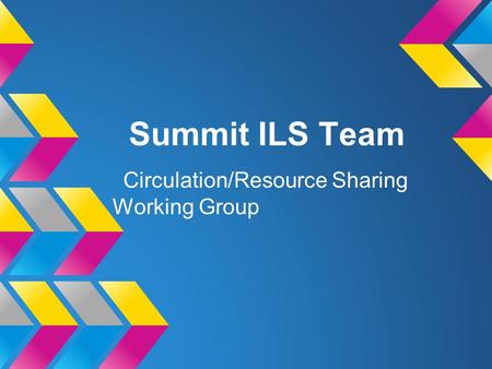 Summit ILS Team Circulation/Resource Sharing Working Group.