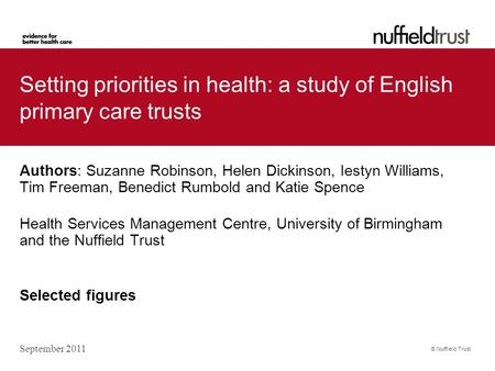 © Nuffield Trust Setting priorities in health: a study of English primary care trusts Authors: Suzanne Robinson, Helen Dickinson, Iestyn Williams, Tim.